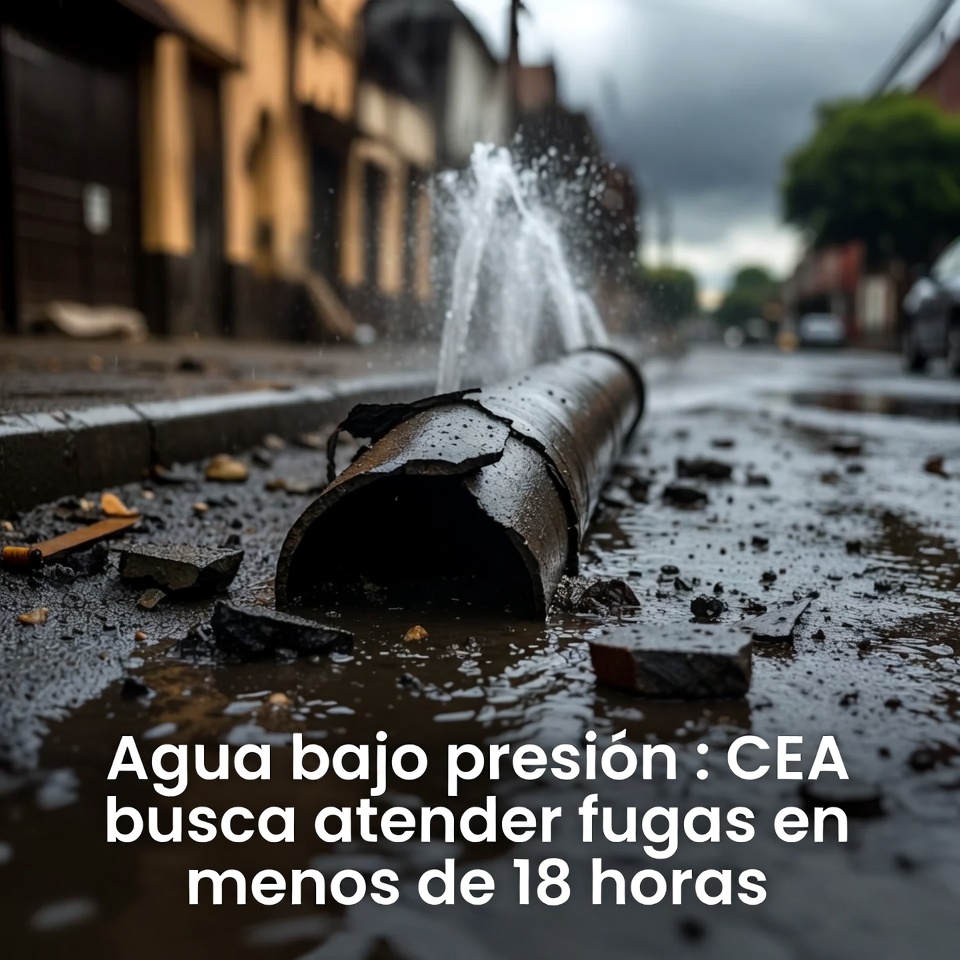 Agua bajo presión: CEA busca atender fugas en menos de 18 horas